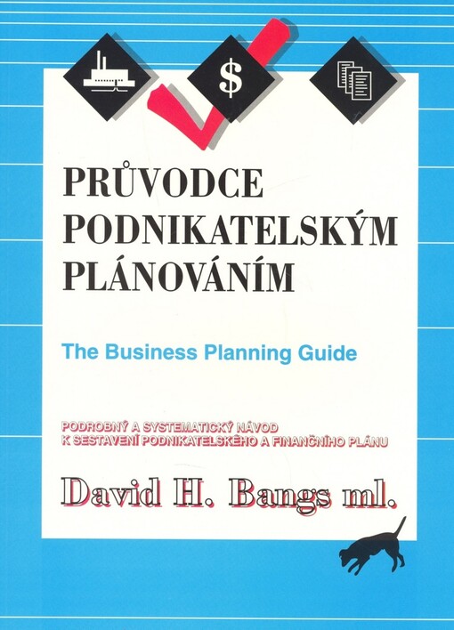 Průvodce podnikatelským plánováním: plánování jako klíčový faktor úspěchu v podnikání : [podrobný a systematický návod k sestavení podnikatelského a finančního plánu] : páté, revidované a rozš. vyd