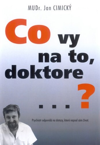 Co vy na to, doktore? : [psychiatr odpovídá na dotazy, které napsal sám život]