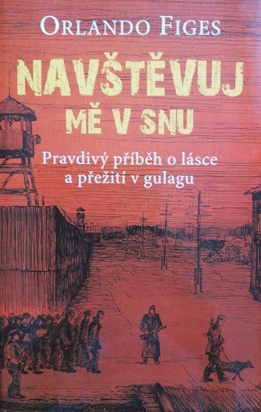 Navštěvuj mě v snu :pravdivý příběh o lásce a přežití v gulagu