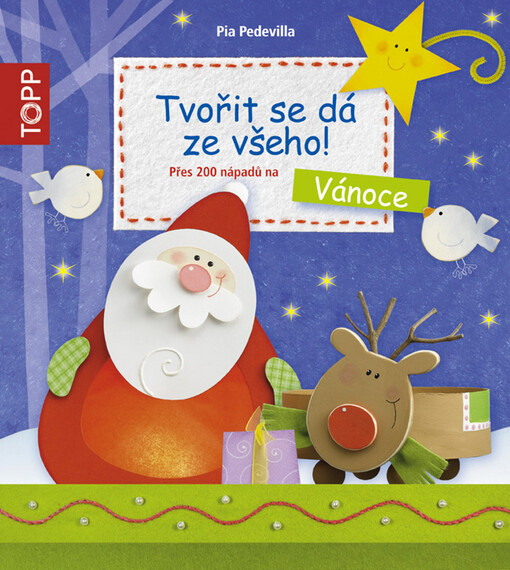 Tvořit se dá ze všeho! :přes 200 nápadů na Vánoce