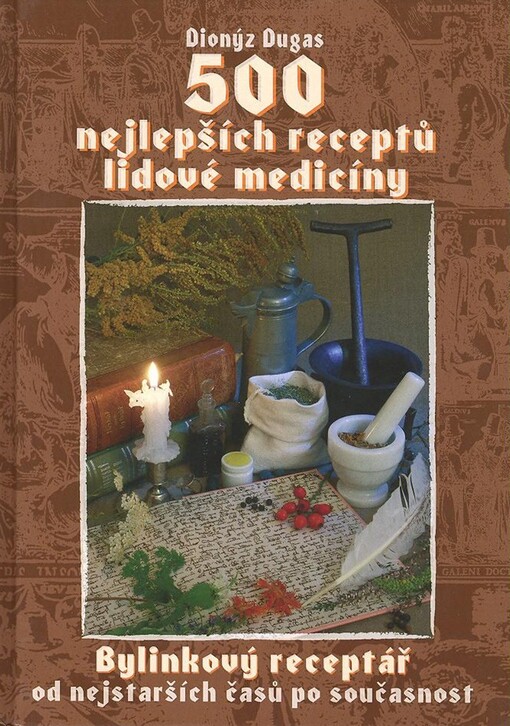 500 nejlepších receptů lidové medicíny : [bylinkový receptář od nejstarších časů po současnost