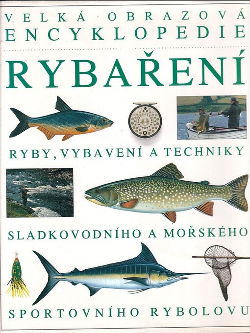 Velká obrazová encyklopedie rybaření :[ryby, vybavení a techniky sladkovodního a mořského sportovního rybolovu]