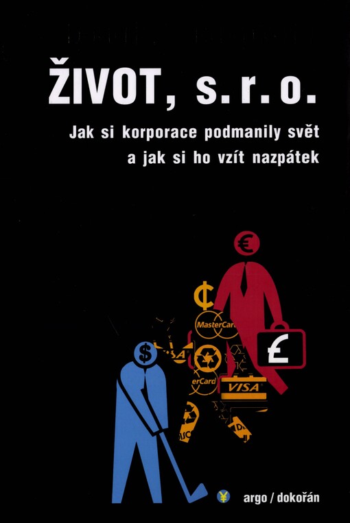 Život, s.r.o. :jak si korporace podmanily svět a jak si ho vzít nazpátek