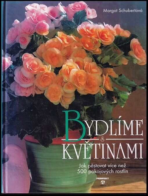 Bydlíme s květinami : obsáhlý rádce pro více než 500 pokojových rostlin