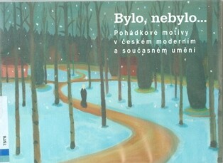 Bylo, nebylo-- : pohádkové motivy v českém moderním a současném umění : Galerie moderního umění v Hradci Králové, Horácká galerie Nové Město na Moravě : [9. prosince 2004 - 30. ledna 2005