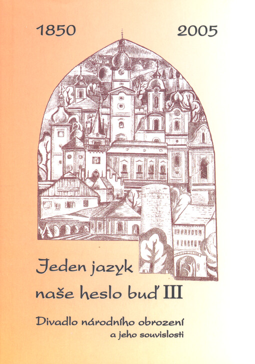 Jeden jazyk naše heslo buď III : divadlo národního obrození a jeho souvislosti