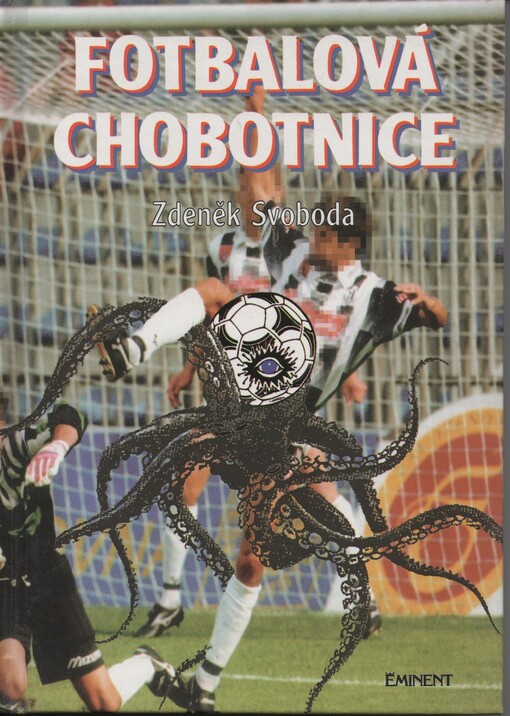 Fotbalová chobotnice: vyprávění sekretáře Bohemians Praha o zákulisí, hráčích, rozhodčích, penězích, vzestupech i pádech