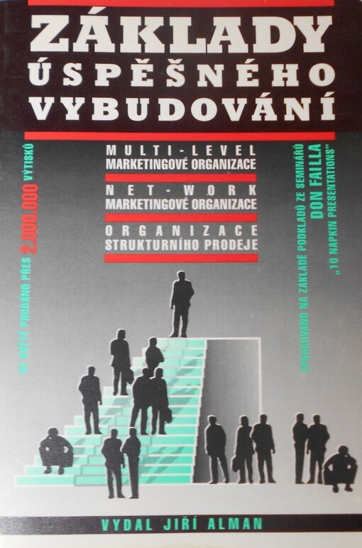 Základy úspěšného vybudování multi-level marketingové organizace, net-work marketingové organizace, organizace strukturního prodeje :zpracováno na základě podkladů ze seminářů Don Failla 