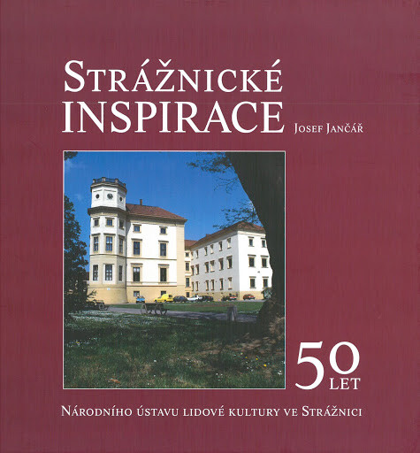 Strážnické inspirace : 50 let Národního ústavu lidové kultury ve Strážnici