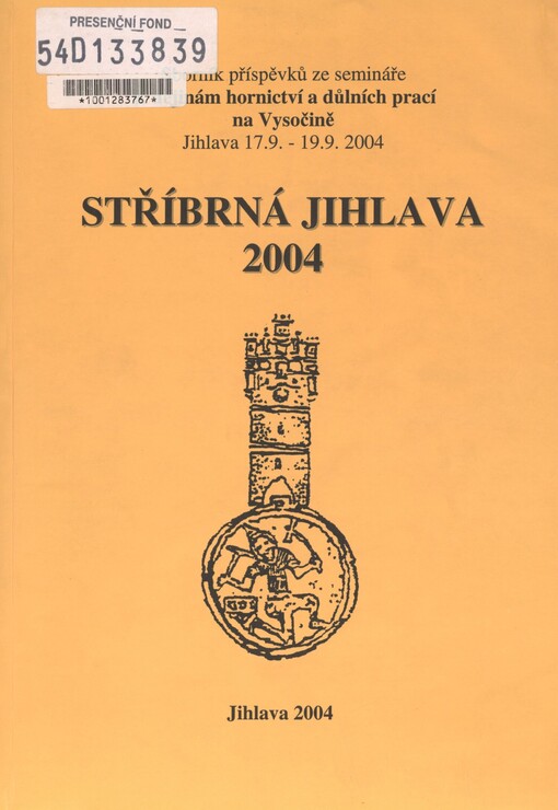 Stříbrná Jihlava 2004 :seminář K dějinám hornictví a důlních prací na Vysočině : Jihlava, 17.9.-19.9.2004 : sborník příspěvků