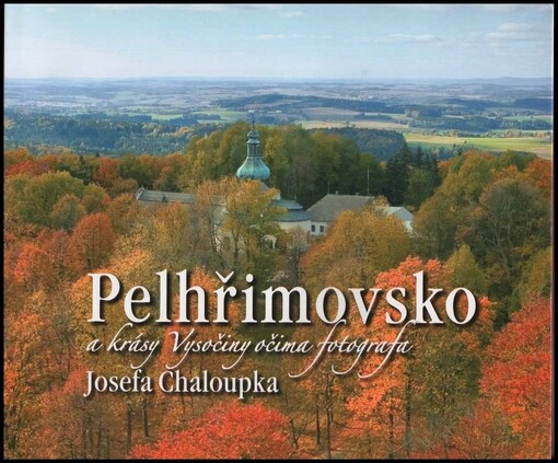 Pelhřimovsko a krásy Vysočiny očima fotografa Josefa Chaloupka