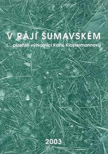 V ráji šumavském :(-plzeňští výtvarníci Karlu Klostermannovi) : Galerie Jiřího Trnky Plzeň, 26.3.-19.4.2003, Radnice - Kašperské Hory, 1.5.-8.6.2003, Šmidingerova knihovna Strakonice a zámek Štěkeň, 17.6.-3.8.2003