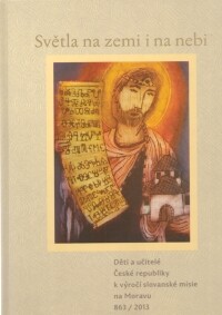 Světla na zemi i na nebi: děti a učitelé České republiky k výročí slovanské misie na Moravu 2013