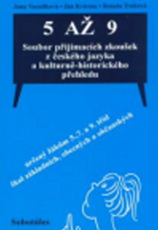 5 až 9 : soubor přijímacích zkoušek z českého jazyka a kulturně-historického přehledu určený žákům 5., 7. a 9. tříd škol základních, obecných a občanských