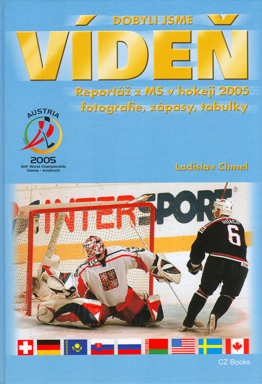Dobyli jsme Vídeň: reportáž z Mistrovství světa v hokeji 2005 : (fotografie, zápasy, tabulky)