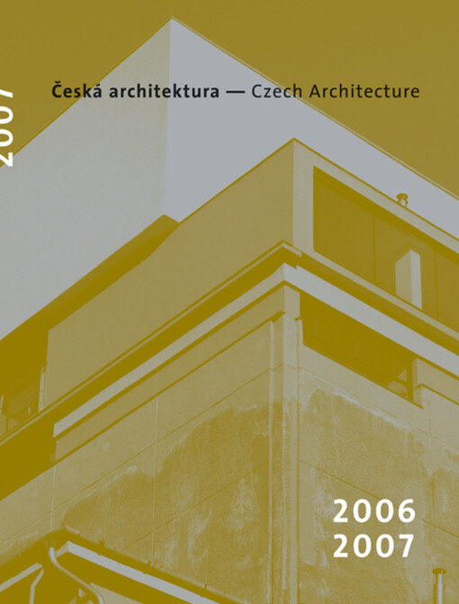 Česká architektura 2006-2007 : ročenka = Czech architecture 2006-2007 : yearbook