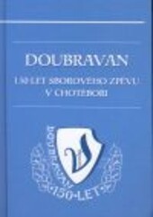 Doubravan :150 let sborového zpěvu v Chotěboři