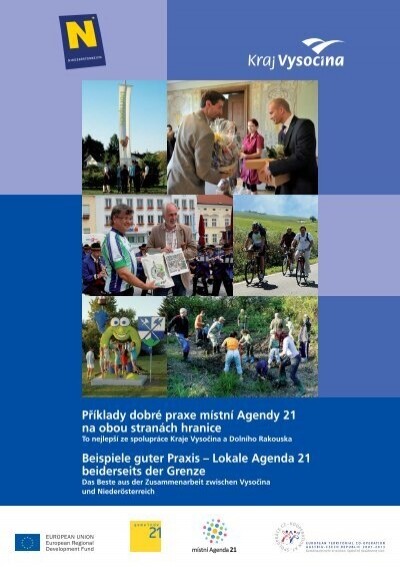 Příklady dobré praxe místní Agendy 21 na obou stranách hranice :to nejlepší ze spolupráce Kraje Vysočina a Dolního Rakouska = Beispiele guter Praxis - Lokale Agenda 21 beidseits der Grenze : das Beste aus der Zusammenarbeit zwischen Vysočina und Niederösterreich