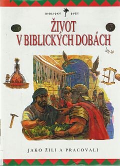 Život v biblických dobách : jako žili a pracovali