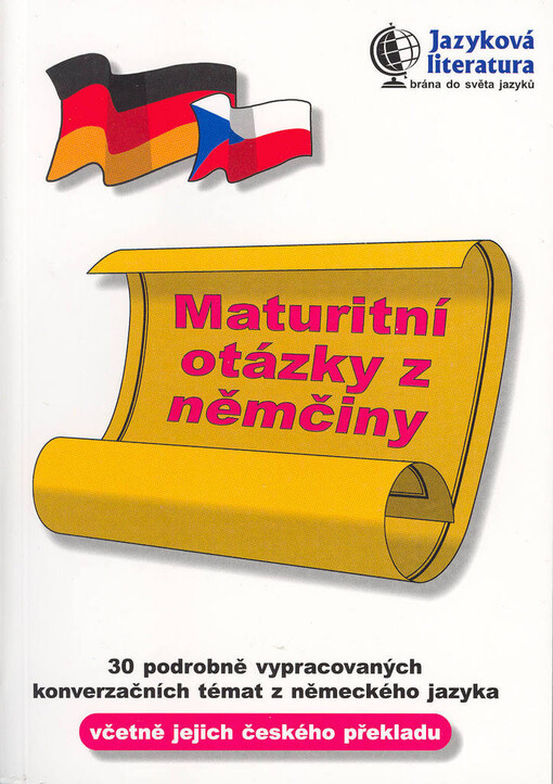 Maturitní otázky z němčiny : 30 podrobně vypracovaných konverzačních témat z německého jazyka včetně jejich českého překladu