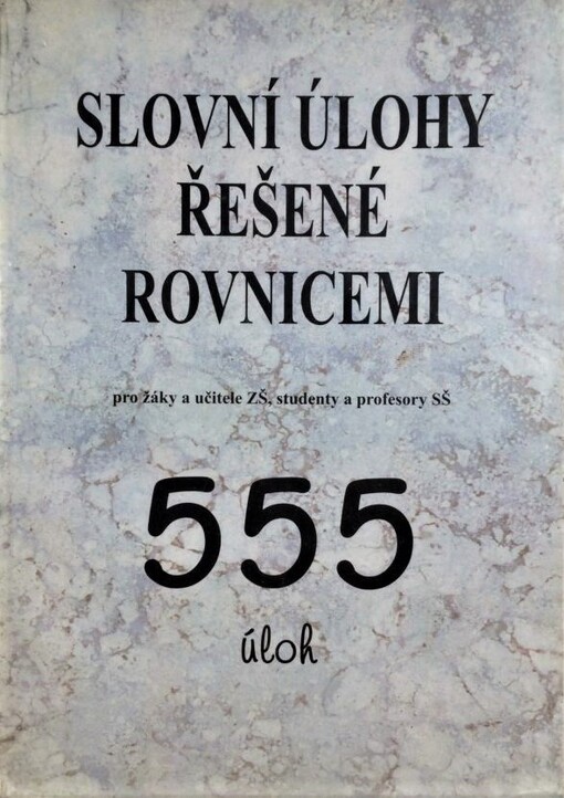 Slovní úlohy řešené rovnicemi : pro žáky a učitele ZŠ, studenty a profesory SŠ : 555 úloh