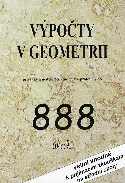 Výpočty v geometrii : pro žáky a učitele ZŠ, studenty a profesory SŠ : 888 úloh