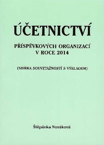 Účetnictví příspěvkových organizací v roce 2014 :(výklad účetnictví příspěvkových organizací s praktickými příklady po novele vyhlášky č. 410/2009 Sb.)
