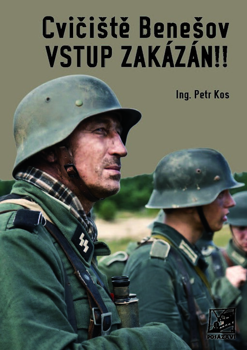 Cvičiště Benešov - vstup zakázán!! :SS-Truppenübungsplatz Beneschau/Böhmen 1939-1948 : stručná historie výcvikového prostoru SS ve středních Čechách v letech druhé světové války a poválečná obnova území do roku 1948