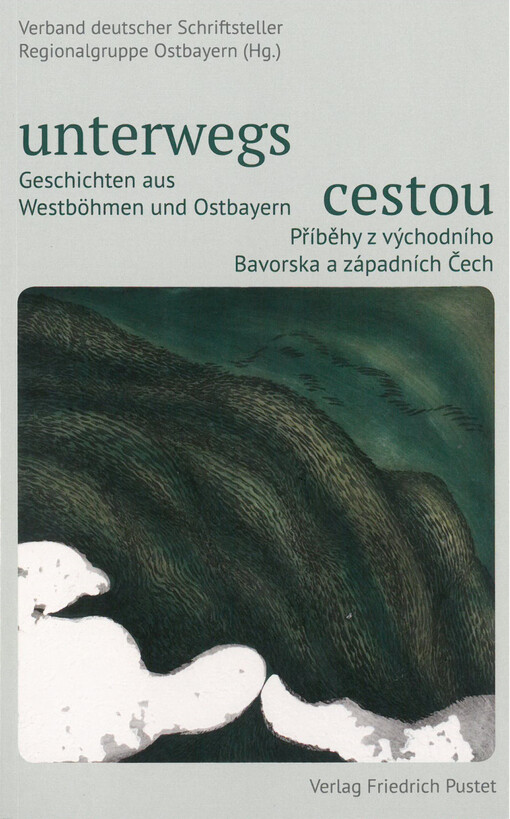 Unterwegs : Geschichten aus Westböhmen und Ostbayern = Cestou : příběhy z východního Bavorska a západních Čech