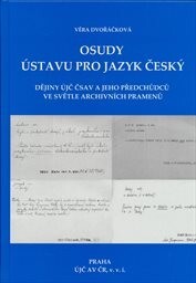 Osudy Ústavu pro jazyk český : dějiny ÚJČ ČSAV a jeho předchůdců ve světle archivních pramenů
