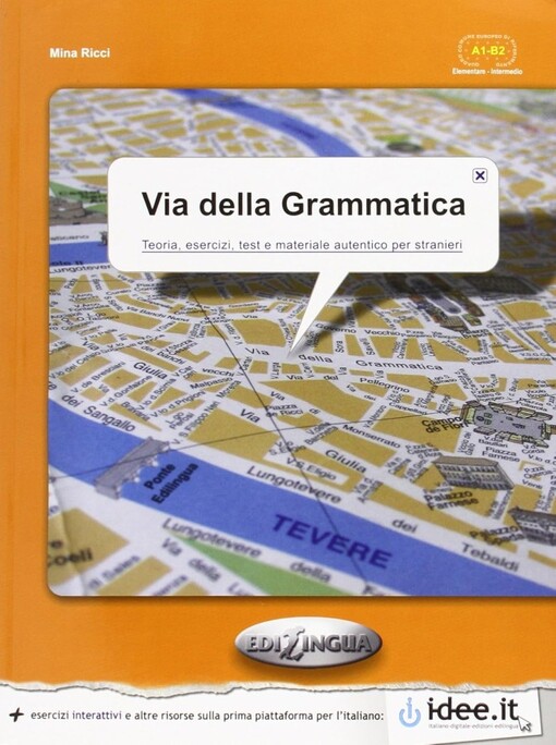 Via della grammatica :teoria, esercizi, test e materiale autentico per stranieri.A1-B2 : elementare - intermedio : quadro comune europeo di riferimento