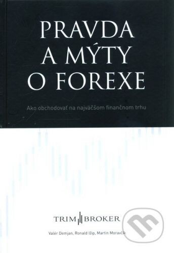 Pravda a mýty o forexe : ako obchodovať na najväčšom finančnom trhu