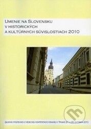 Trnavská univerzita v Trnave - Filozoficka fakulta Umenie na Slovensku v historických a kultúrnych súvislostiach 2010 -