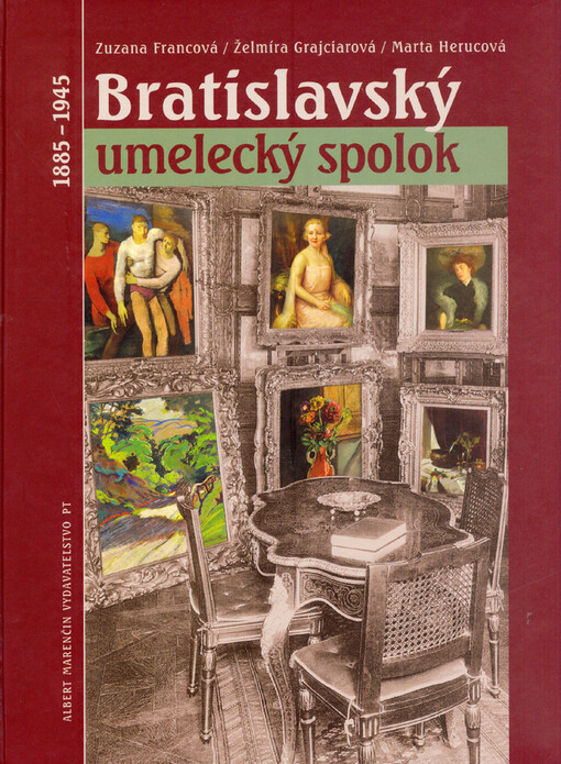 Bratislavský umelecký spolok :1885-1945 = Pressburger Kunstverein = Poszony Képzőművészeti Egyesület