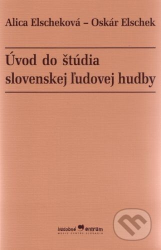 Hudobné centrum Úvod do štúdia slovenskej ľudovej hudby - Alica Elscheková, Oskár Elschek