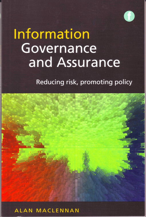 Information governance and assurance :reducing risk, promoting policy