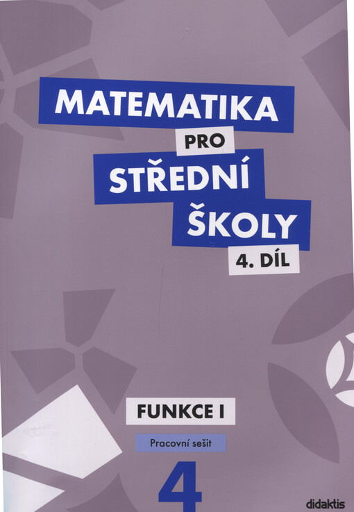 Matematika pro střední školy. 4. díl, Funkce I : pracovní sešit. 4