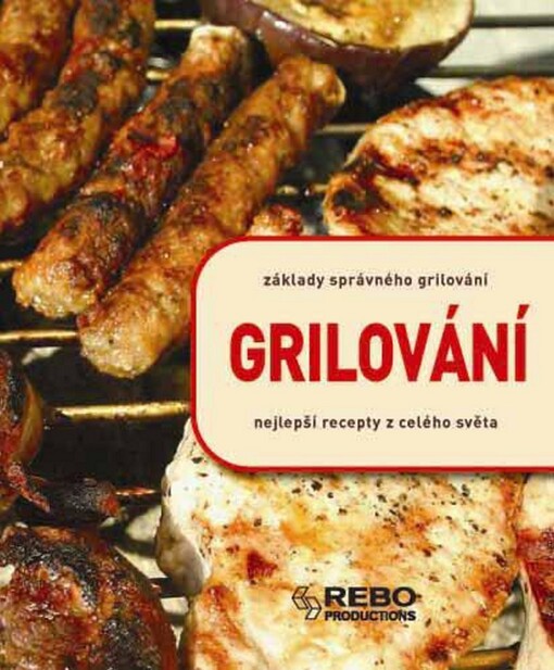 Grilování :základy správného grilování : nejlepší recepty z celého světa