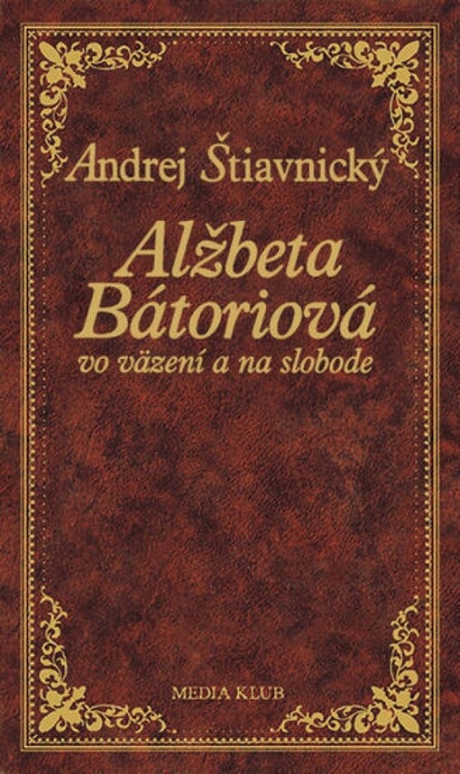 Alžbeta Bátoriová vo väzení a na slobode :(pokračovanie románu V podzemí Čachtického hradu)