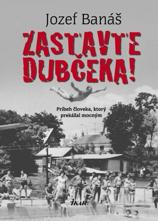 Zastavte Dubčeka! : príbeh človeka, ktorý prekážal mocným