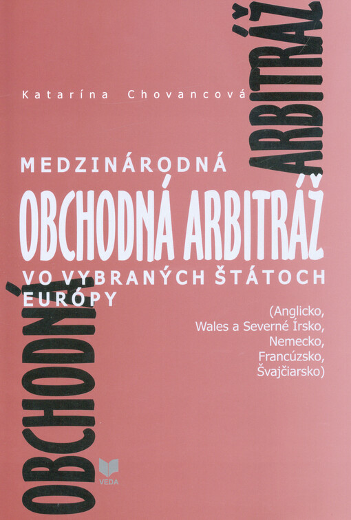 Medzinárodná obchodná arbitráž vo vybraných štátoch Európy : (Anglicko, Wales a Severné Írsko, Nemecko, Francúzsko, Švajčiarsko)