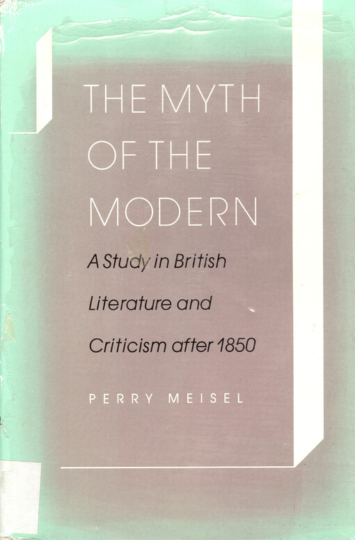 The myth of the modern : a study in British literature and criticism after 1850