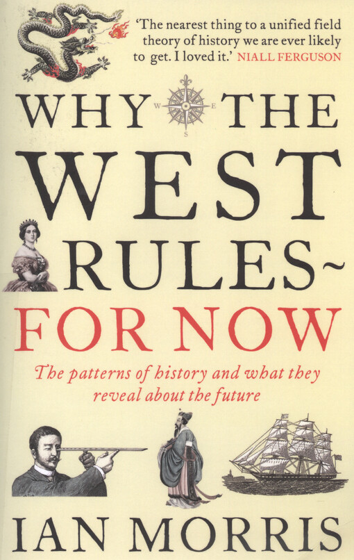Why the West rules - for now :<<the >>patterns of history, and what they reveal about the future