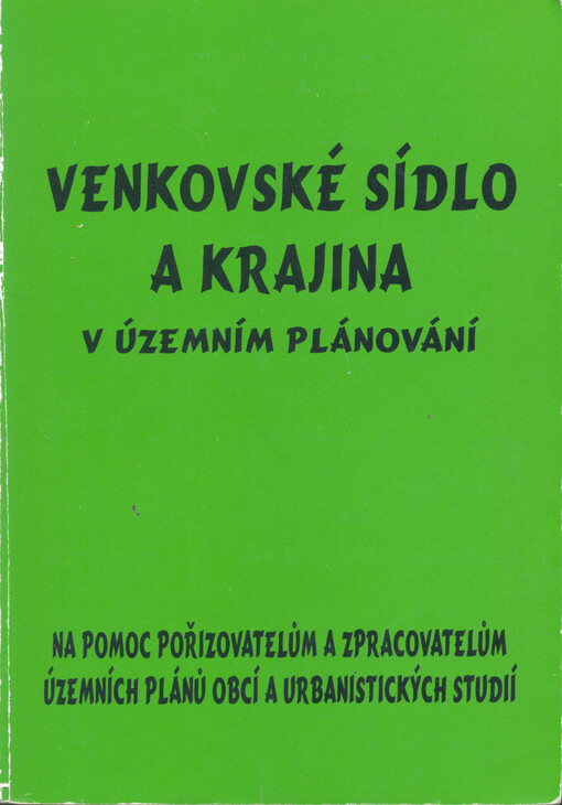 Venkovské sídlo a krajina v územním plánování : vybraná problematika od kolektivu zpracovatelů : na pomoc pořizovatelům a zpracovatelům územních plánů obcí a urbanistických studií, 1. díl