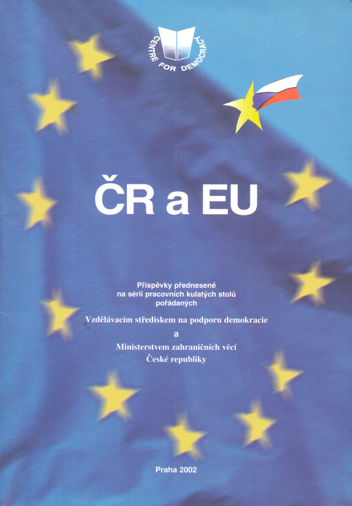 ČR a EU: příspěvky přednesené na sérii pracovních kulatých stolů pořádaných Vzdělávacím střediskem na podporu demokracie a Ministerstvem zahraničních věcí České republiky