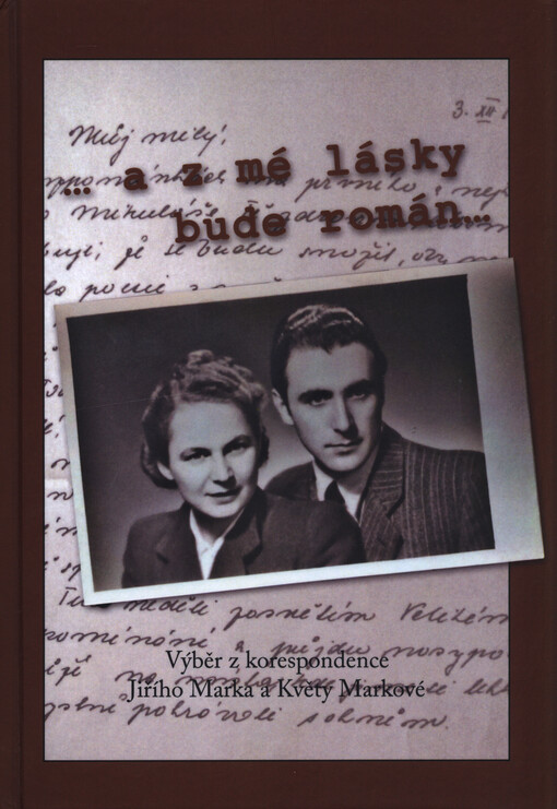 ...a z mé lásky bude román... :výběr z korespondence Jiřího Marka a Květy Markové