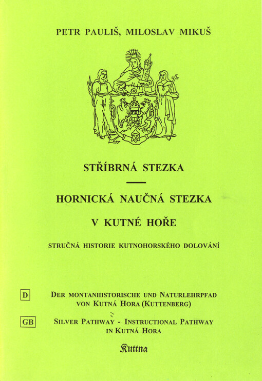 Stříbrná stezka - hornická naučná stezka v Kutné Hoře : stručná historie kutnohorského dolování = Der Montanhistorische und Naturlehrpfad von Kutná Hora (Kuttenberg) = Silver pathway - instructional pathway in Kutná Hora