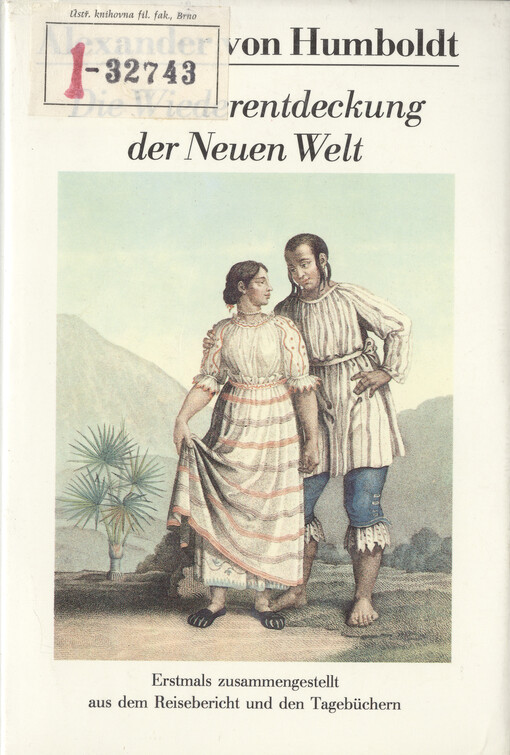 Die Wiederentdeckung der Neuen Welt : erstmals zusammengestellt aus dem unvollendeten Reisebericht und den Reisetagebüchern
