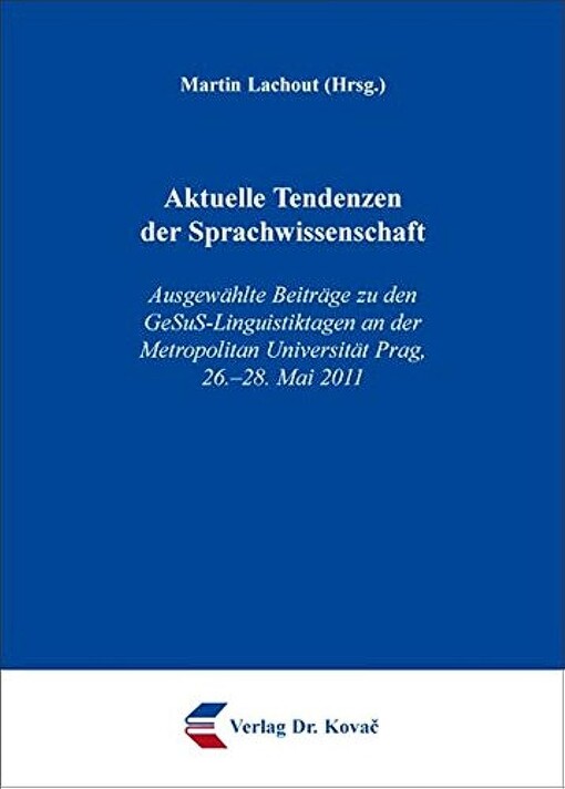 Aktuelle Tendenzen der Sprachwissenschaft :ausgewählte Beiträge zu den GeSuS-Linguistiktagen an der Metropolitan Universität Prag, 26.-28. Mai 2011