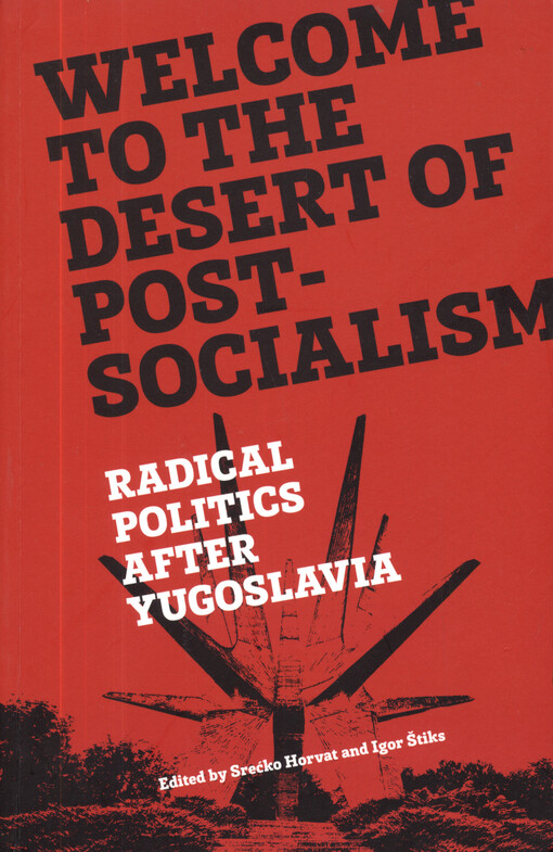 Welcome to the desert of post-socialism : radical politics after Yugoslavia